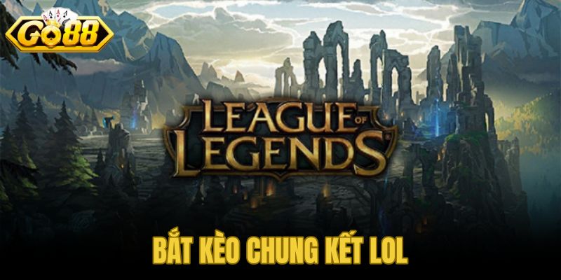 Bắt Kèo Chung Kết LOL