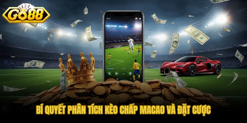 Phân tích kèo chấp Macao và đặt lệnh cược kèo châu Á Macao tại GO88