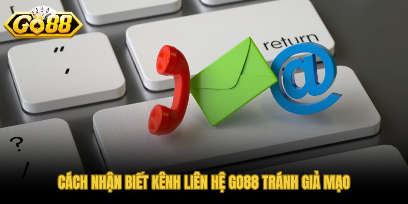 Năm dấu hiệu nhận biết kênh liên hệ GO88 chính thức tránh giả mạo