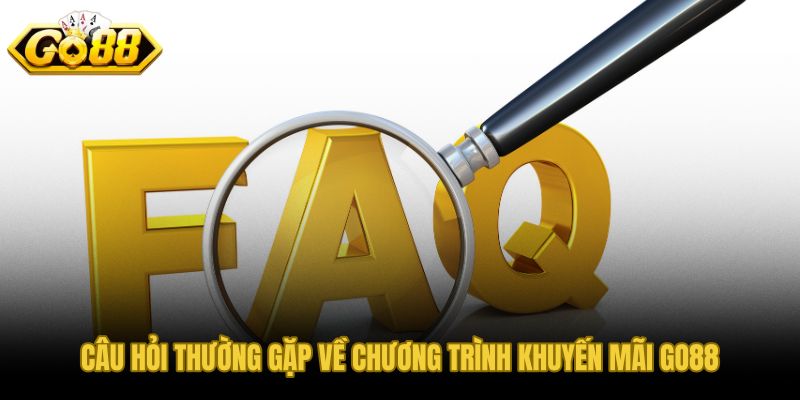 Câu hỏi thường gặp về điều kiện và thời hạn ưu đãi GO88