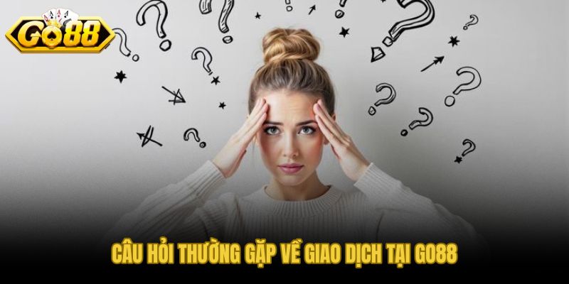 Câu hỏi thường gặp về nạp rút và lịch sử giao dịch GO88