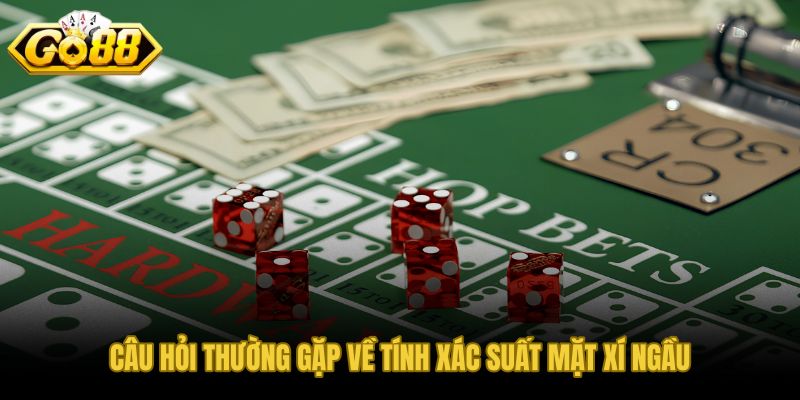 Tính xác suất mặt xí ngầu và các hiểu lầm phổ biến cần xử lý