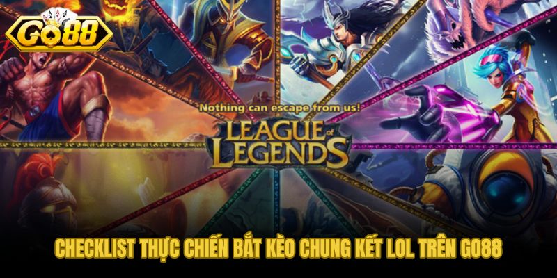 Checklist bắt kèo chung kết LOL trên GO88 trước trận quyết định