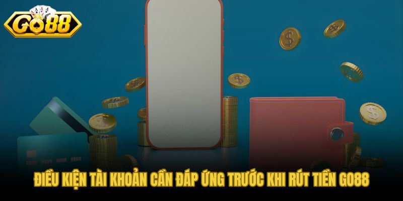 Hai lớp điều kiện rút tiền GO88 thường bị bỏ qua nhất