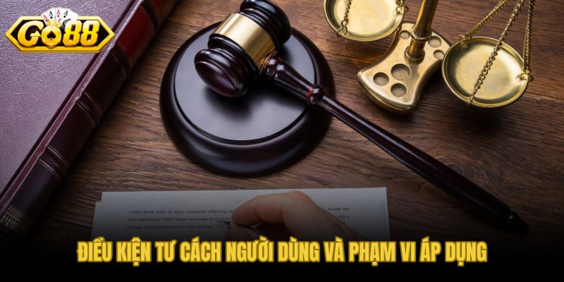 Điều khoản điều kiện tư cách người dùng và phạm vi áp dụng tại GO88