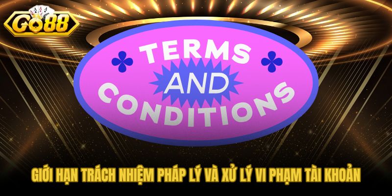 Điều khoản điều kiện giới hạn trách nhiệm và biện pháp xử lý vi phạm tài khoản