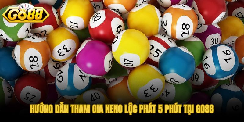 Các bước tham gia Keno lộc phát 5 phút và khung kỷ luật quản lý vốn
