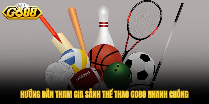 Các bước vào sảnh thể thao GO88 nhanh và không mất thời gian
