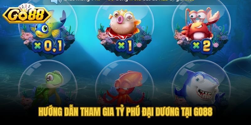 Các bước tham gia Tỷ Phú Đại Dương tại GO88 nhanh và rõ ràng