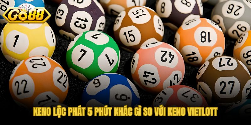 Keno lộc phát 5 phút so với Vietlott 10 phút tốc độ và kỷ luật vốn
