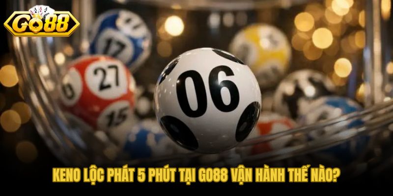 Keno lộc phát 5 phút GO88 và cơ chế RNG ba lớp độc lập
