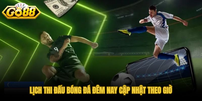 Nhận định kèo bóng đêm nay và lịch thi đấu cập nhật theo giờ Việt Nam