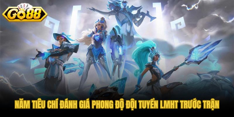 Năm tiêu chí đánh giá phong độ đội tuyển LMHT trước chung kết
