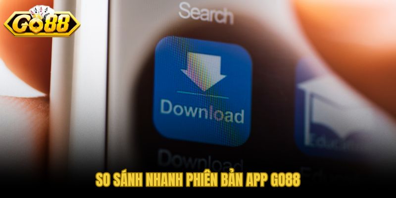 Điểm khác biệt giữa app GO88 trên Android và iOS